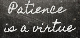 Patience is a virtue